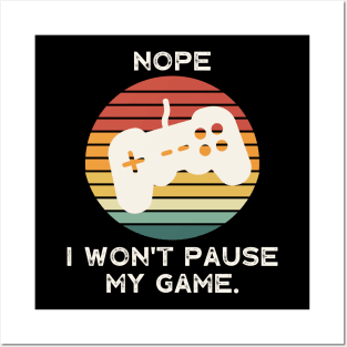 Nope , I Won't Pause My Game Posters and Art